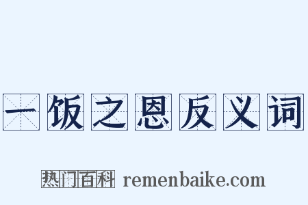 一饭之恩反义词是什么意思的图片